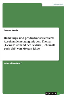 Handlungs- und produktionsorientierte Auseinandersetzung mit dem Thema "Gewalt anhand der Lekture "Ich knall euch ab! von Morton Rhue