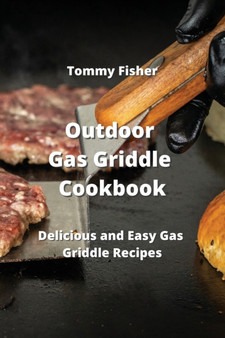 Outdoor Gas Griddle Cookbook : Delicious and Easy Gas Griddle Recipes