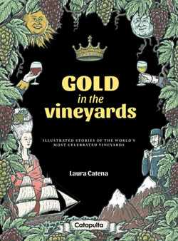 Gold in the Vineyards : Illustrated stories of the world's most celebrated vineyards