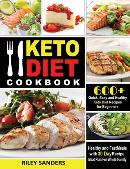 Keto Diet Cookbook : 600+ Quick, Easy and Healthy Keto Diet Recipes for Beginners: Healthy and Fast Meals with 30 Day Recipe Meal Plan For Whole Family