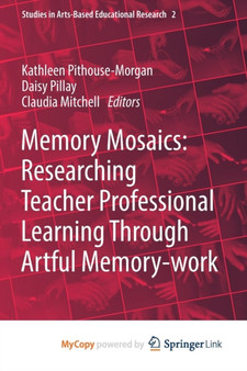 Memory Mosaics : Researching Teacher Professional Learning Through Artful Memory-work