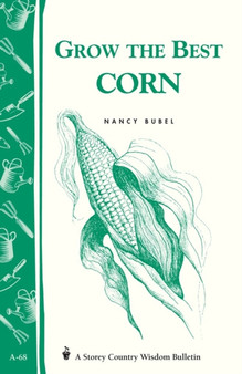 Grow the Best Corn : Storey's Country Wisdom Bulletin A-68