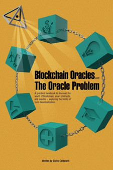 Blockchain Oracles and the Oracle Problem : A practical handbook to discover the world of blockchain, smart contracts, and oracles -exploring the limits of trust decentralization.