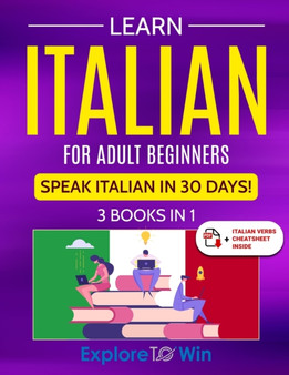 Learn Italian For Adult Beginners : 3 Books in 1: Speak Italian In 30 Days!