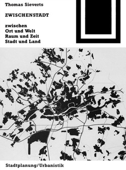 Zwischenstadt : Zwischen Ort und Welt, Raum und Zeit, Stadt und Land
