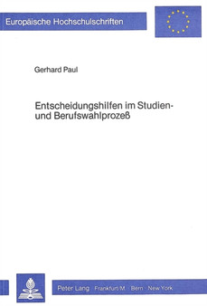 Entscheidungshilfen im Studien- und Berufswahlprozess : Zur Sozialpsychologie des Entscheidungsverhaltens bei der Studien- und Berufswahl