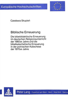 Biblische Erneuerung : Die bibeldidaktische Erneuerung im deutschen Religionsunterricht der 1960er Jahre und die bibelkatechetische Erneuerung in der polnischen Katechese der 1970er Jahre