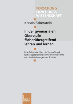 In der gymnasialen Oberstufe facherubergreifend lehren und lernen : Eine Fallstudie uber die Verlaufslogik facherubergreifenden Projektunterrichts und die Erfahrungen der Schuler : 182