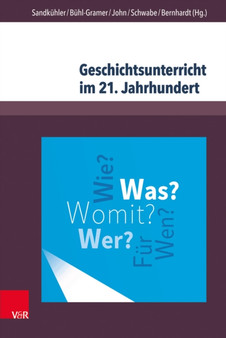 Geschichtsunterricht im 21. Jahrhundert : Eine geschichtsdidaktische Standortbestimmung