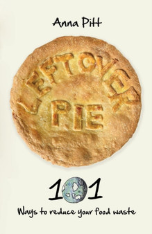 Leftover Pie : 101 ways to reduce your food waste
