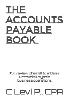 The Accounts Payable Book : Full review for small to midsize Accounts Payable business operations