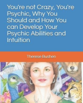 You're not Crazy, You're Psychic, Why You Should and How You can Develop Your Psychic Abilities and Intuition You're not Crazy, You're Psychic, Why You Should and How You can Develop Your Psychic Abilities and Intuition