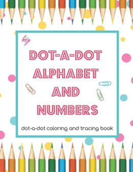DOT-a-DOT ALPHABET and NUMBERS : dot-a-dot coloring and tracing book