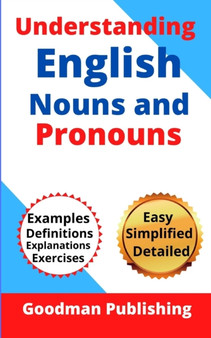 Understanding English Nouns and Pronouns : A Step-by-Step Guide to English as a Second Language for Teachers, Parents, Foreigners, and ESL Learners to Speak and Write Like a Pro : 1 Understanding English Nouns and Pronouns : A Step-by-Step Guide to English as a Second Language for Teachers, Parents, Foreigners, and ESL Learners to Speak and Write Like a Pro : 1