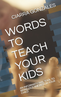 Words to Teach Your Kids : An Informational Tool to Bring Out the Best in Your Child