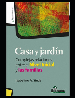 Casa y jardin : Complejas relaciones entre el Nivel Inicial y las familias