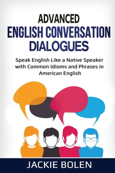 Advanced English Conversation Dialogues : Speak English Like a Native Speaker with Common Idioms and Phrases in American English : 5