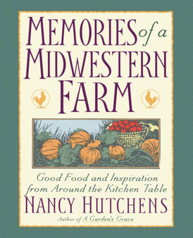 Memories of a Midwestern Farm : Good Food & Inspiration from Around Kitchen Table
