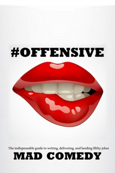 Offensive : The Indispensible Guide to Writing, Delivering, and Landing Truly Offensive Jokes