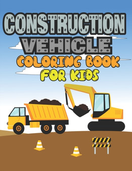 Construction Vehicle Coloring Book for Kids : Construction Vehicle Coloring Book