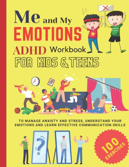 ME AND MY EMOTIONS - ADHD workbook for kids & teens to Manage Anxiety and Stress, Understand Your Emotions and Learn Effective Communication Skills : 100 exercises A Kids' Guide to Understanding and E