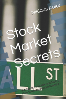 Stock Market Secrets : Strategies, Attitudes, and Tools to Help You Succeed as an Investor