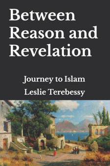 Between Reason and Revelation : Journey to Islam