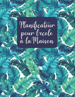 Planificateur pour L'ecole a la Maison : Planifiez votre Ecole a la Maison, Calendrier Mensuel, Horaires Hebdomadaires, Plans de Lecons Hebdomadaires, Programme Quotidien, Recherche de Programme
