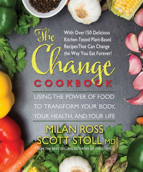 The Change Cookbook : Using the Power of Food to Transform Your Body, Your Health, and Your Life