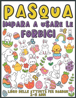 Pasqua Impara A Usare Le Forbici : Libro delle attivita per bambini 2-5 anni (Pasqua libro delle attivita per bambini per imparare a tagliare, incollare e colorare)