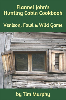 Flannel John's Hunting Cabin Cookbook : Venison, Fowl and Wild Game : 6