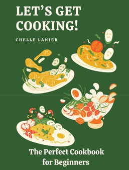 Let's Get Cooking : The Perfect Cookbook for Beginners