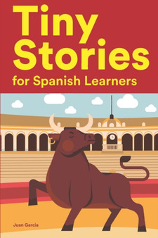 Tiny Stories for Spanish Learners : Short Stories in Spanish for Beginners and Intermediate Learners Tiny Stories for Spanish Learners : Short Stories in Spanish for Beginners and Intermediate Learners