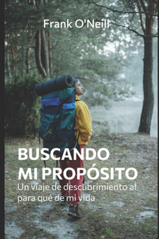 Buscando Mi Proposito : Un viaje de descubrimiento al para que de mi vida