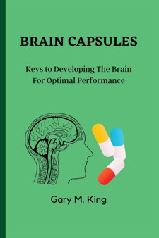 Brain Capsules : Keys to Developing The Brain For Optimal Performance.