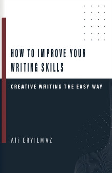 How to Improve Your Writing Skills : Creative Writing The Easy Way