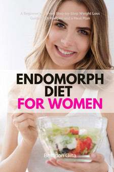 Endomorph Diet for Women : A Beginner's 5-Week Step-by-Step Weight Loss Guide With Recipes and a Meal Plan