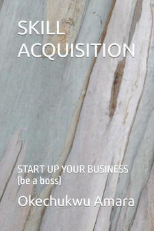 Skill Acquisition : START UP YOUR BUSINESS (be a boss)