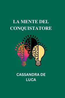 La Mente del Conquistatore : Un viaggio nella mente dei piu grandi conquistatori della storia : 11