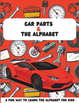 Car Parts & The Alphabet : A Fun Way to Learn the Alphabet for Kids