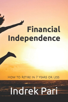 Financial Independence : How to Retire in 7 Years or Less