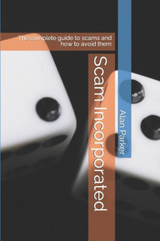 Scam Incorporated : The complete guide to scams and how to avoid them