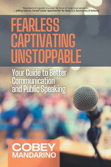 Fearless Captivating Unstoppable : Your Guide to Better Communication and Public Speaking