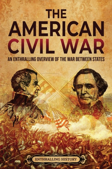 The American Civil War : An Enthralling Overview of the War Between States