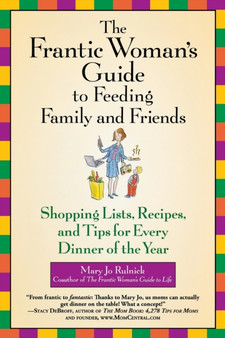The Frantic Woman's Guide To Feeding Family And Friends : Shopping Lists, Recipes and Tips for Every Dinner of the Year