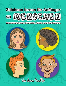 Zeichnen lernen fur Anfanger - Menschen : Wie zeichnet man Gesichter, Posen, und Karikaturen. Kunstunterricht fur Kinder und Erwachsene.