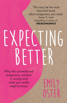 Expecting Better : Why the Conventional Pregnancy Wisdom is Wrong and What You Really Need to Know
