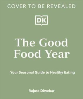 The Good Food Year : Your Seasonal Guide to Healthy Eating