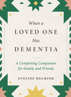 When a Loved One Has Dementia : A Comforting Companion for Family and Friends