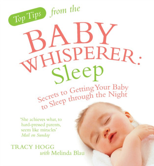 Top Tips from the Baby Whisperer: Sleep : Secrets to Getting Your Baby to Sleep through the Night